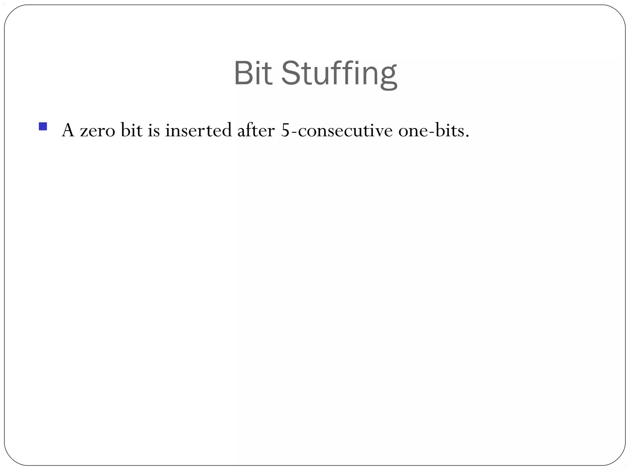 Bit Stuffing
 A zero bit is inserted after 5-consecutive one-bits.
 
