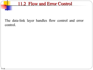 11.19
11.2 Flow and Error Control11.2 Flow and Error Control
The data-link layer handles flow control and error
control.
 