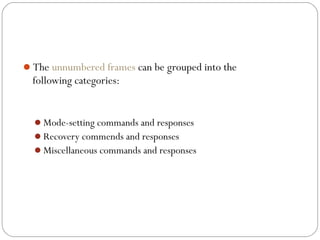The unnumbered frames can be grouped into the
following categories:
Mode-setting commands and responses
Recovery commends and responses
Miscellaneous commands and responses
 