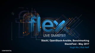 CONFIDENTIAL
Stacki, OpenStack-Ansible, Benchmarking
StackiFest - May 2017
Hugh Ma | Rob Neff
 