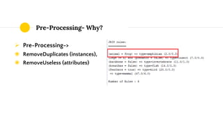Pre-Processing- Why?
 Pre-Processing->
◉ RemoveDuplicates (instances),
◉ RemoveUseless (attributes)
 