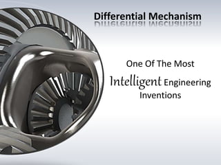 One Of The Most
IntelligentEngineering
Inventions
Differential Mechanism
 