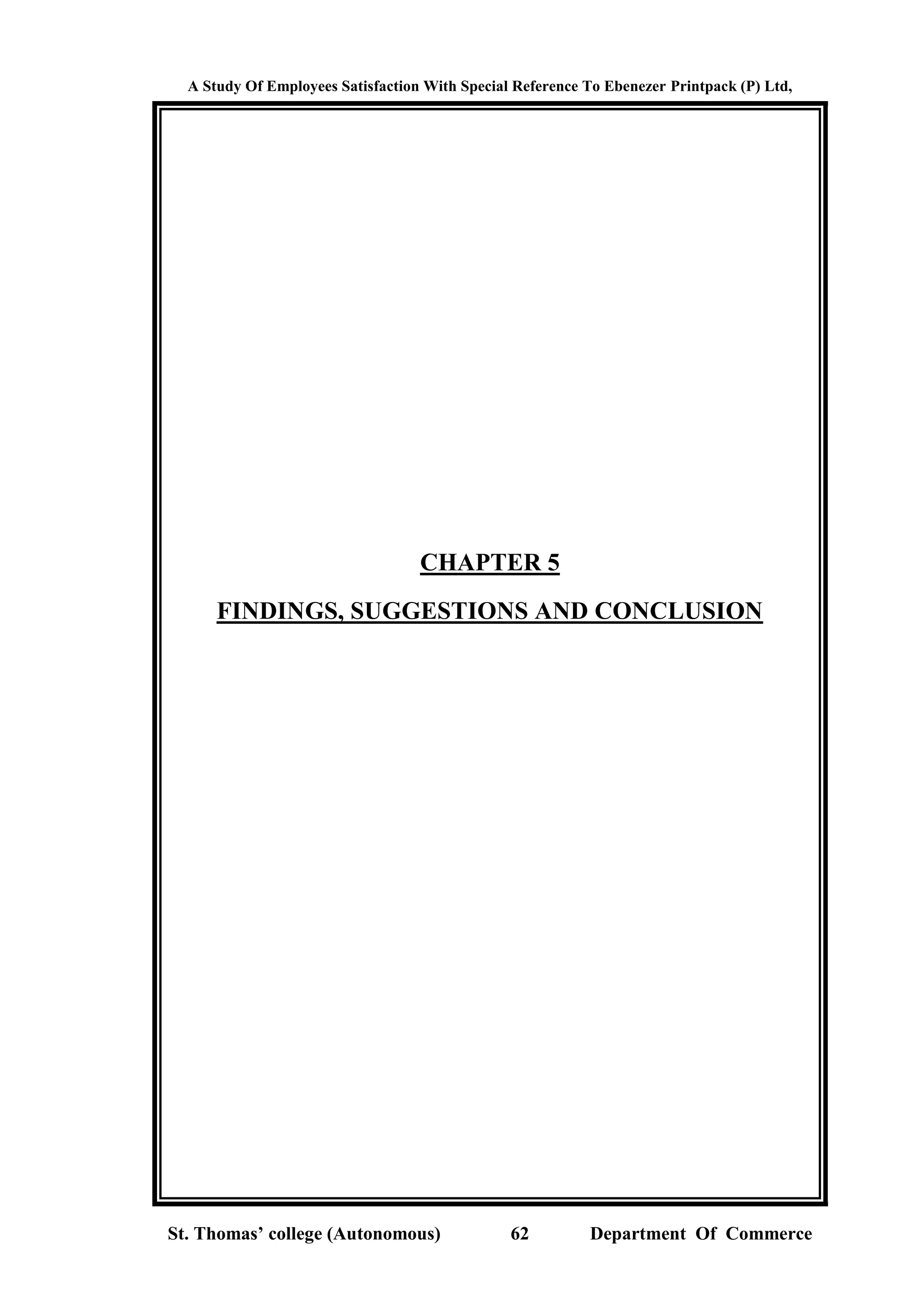 A Study Of Employees Satisfaction With Special Reference To Ebenezer Printpack (P) Ltd,
St. Thomas’ college (Autonomous) 62 Department Of Commerce
CHAPTER 5
FINDINGS, SUGGESTIONS AND CONCLUSION
 