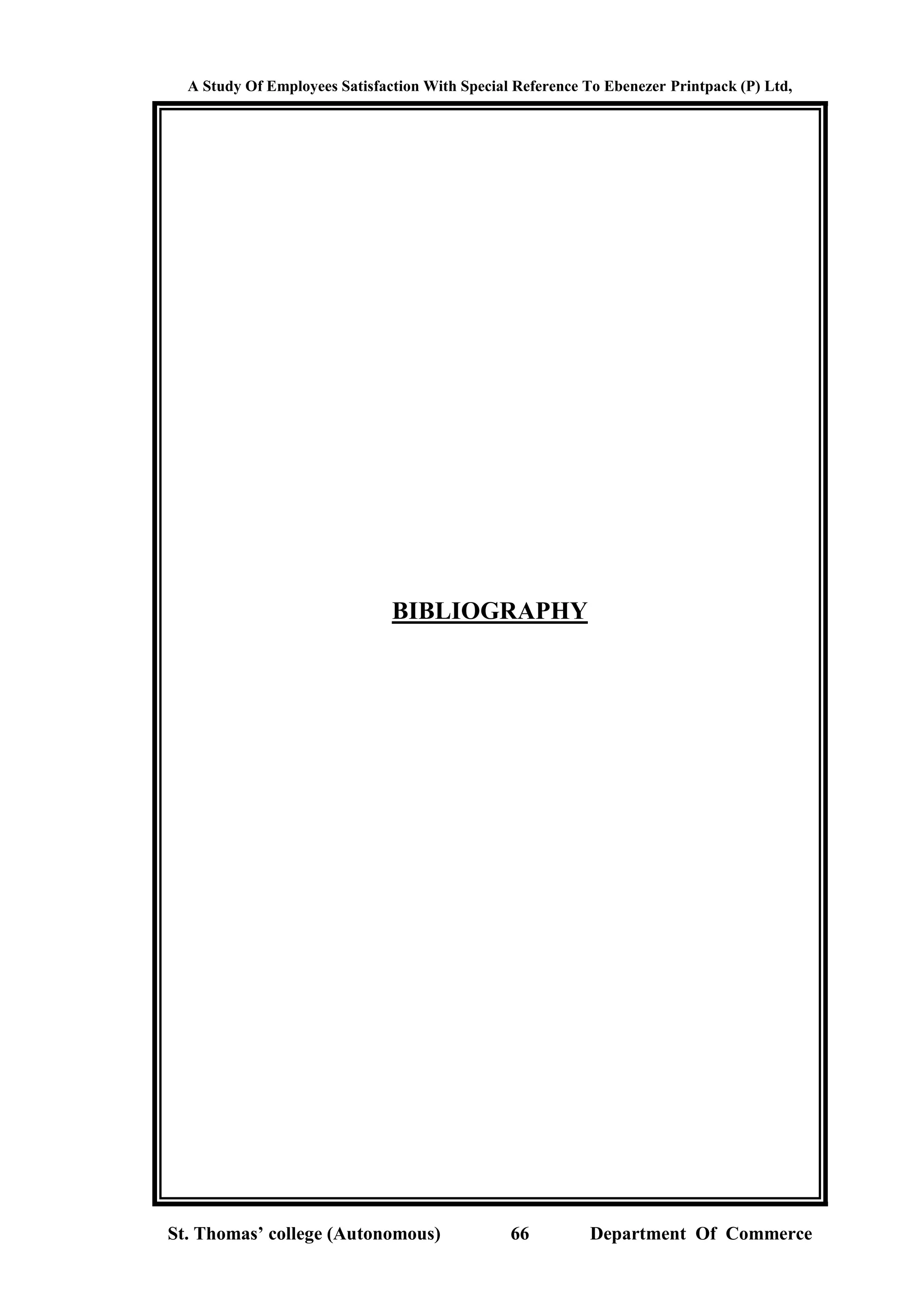 A Study Of Employees Satisfaction With Special Reference To Ebenezer Printpack (P) Ltd,
St. Thomas’ college (Autonomous) 66 Department Of Commerce
BIBLIOGRAPHY
 