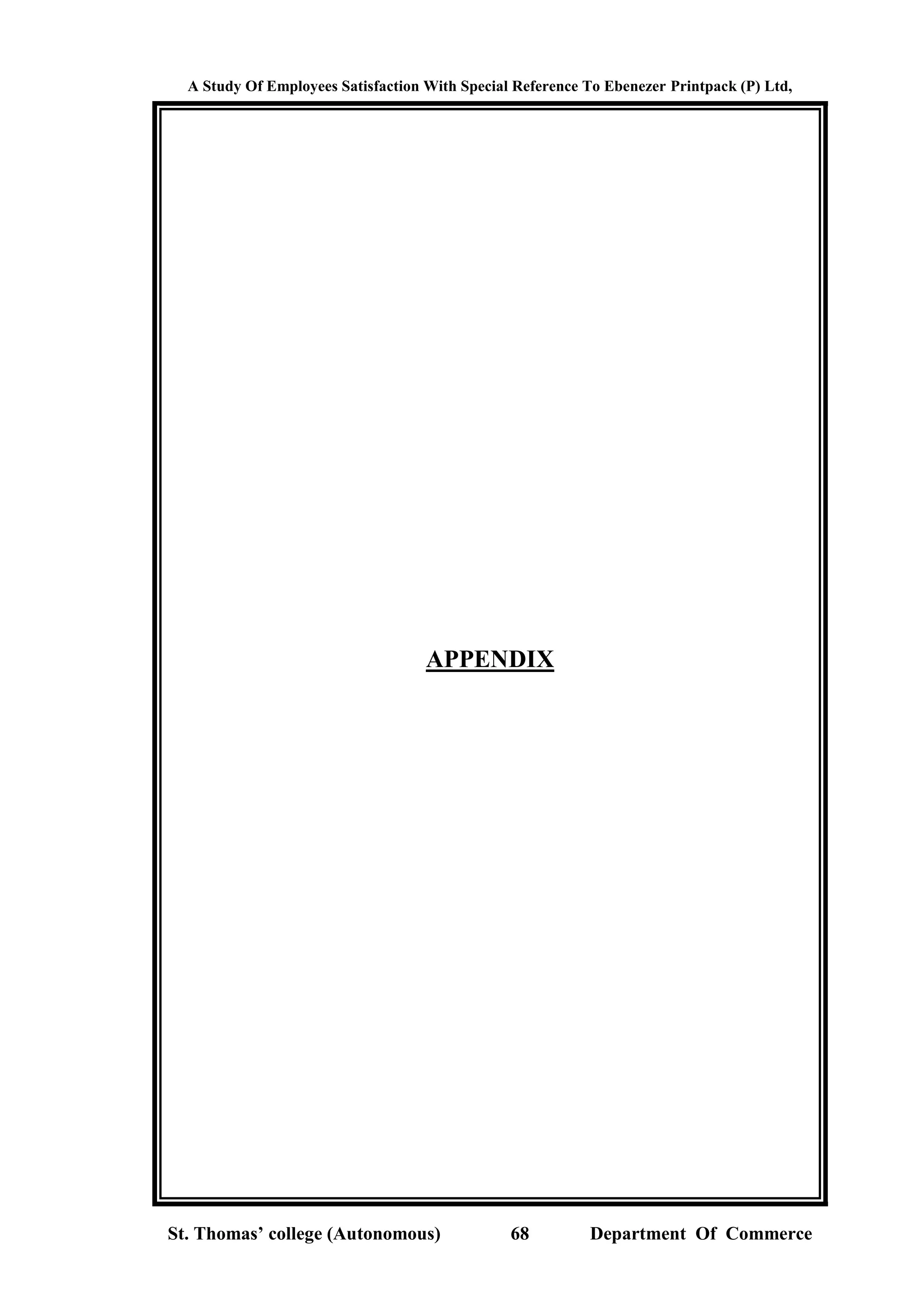 A Study Of Employees Satisfaction With Special Reference To Ebenezer Printpack (P) Ltd,
St. Thomas’ college (Autonomous) 68 Department Of Commerce
APPENDIX
 