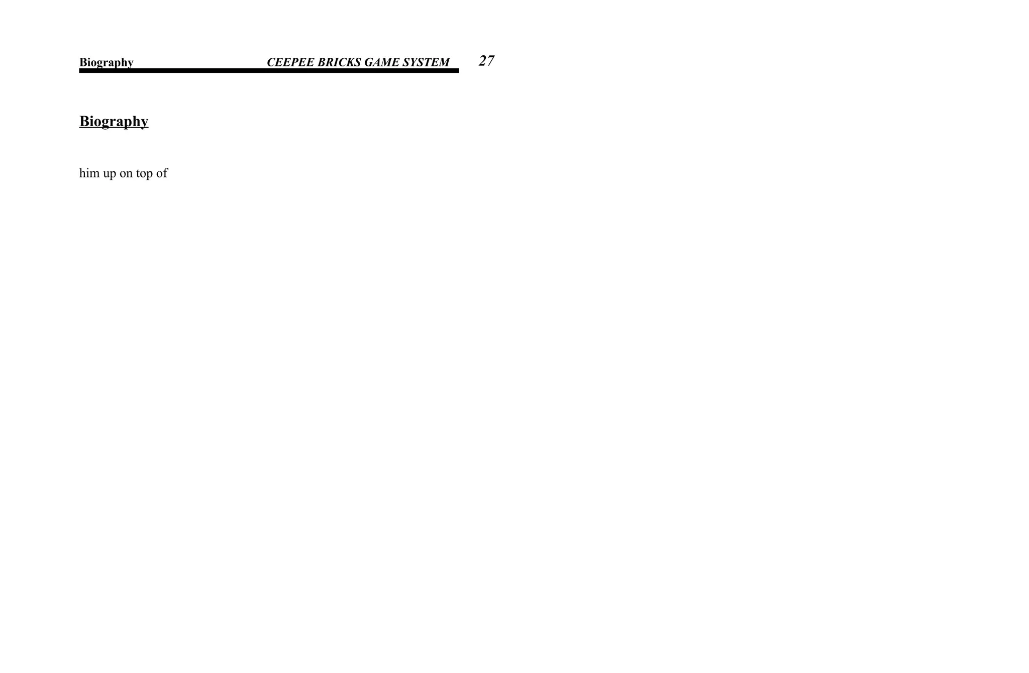 Biography CEEPEE BRICKS GAME SYSTEM
Biography
him up on top of
27
 