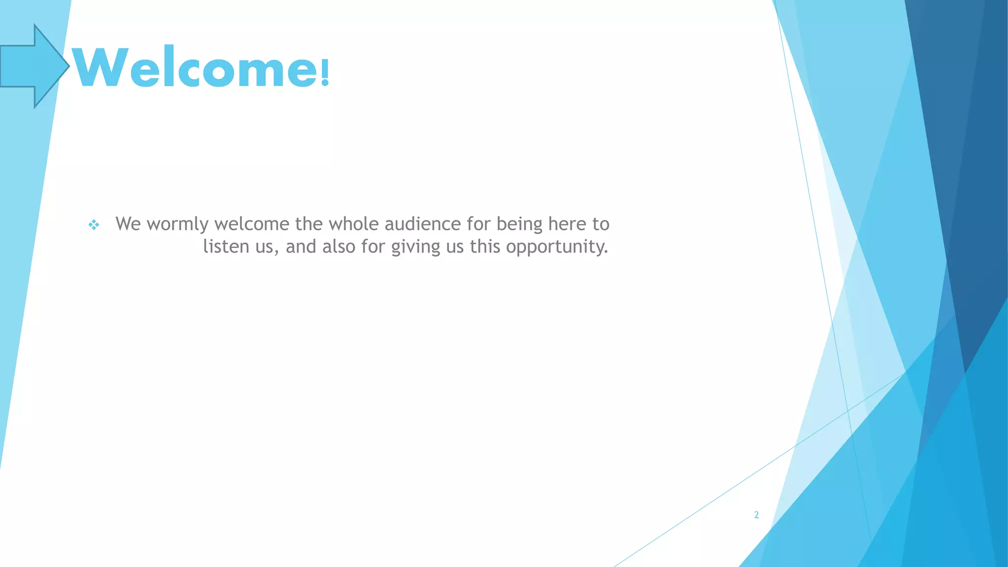 Welcome!
 We wormly welcome the whole audience for being here to
listen us, and also for giving us this opportunity.
2
 
