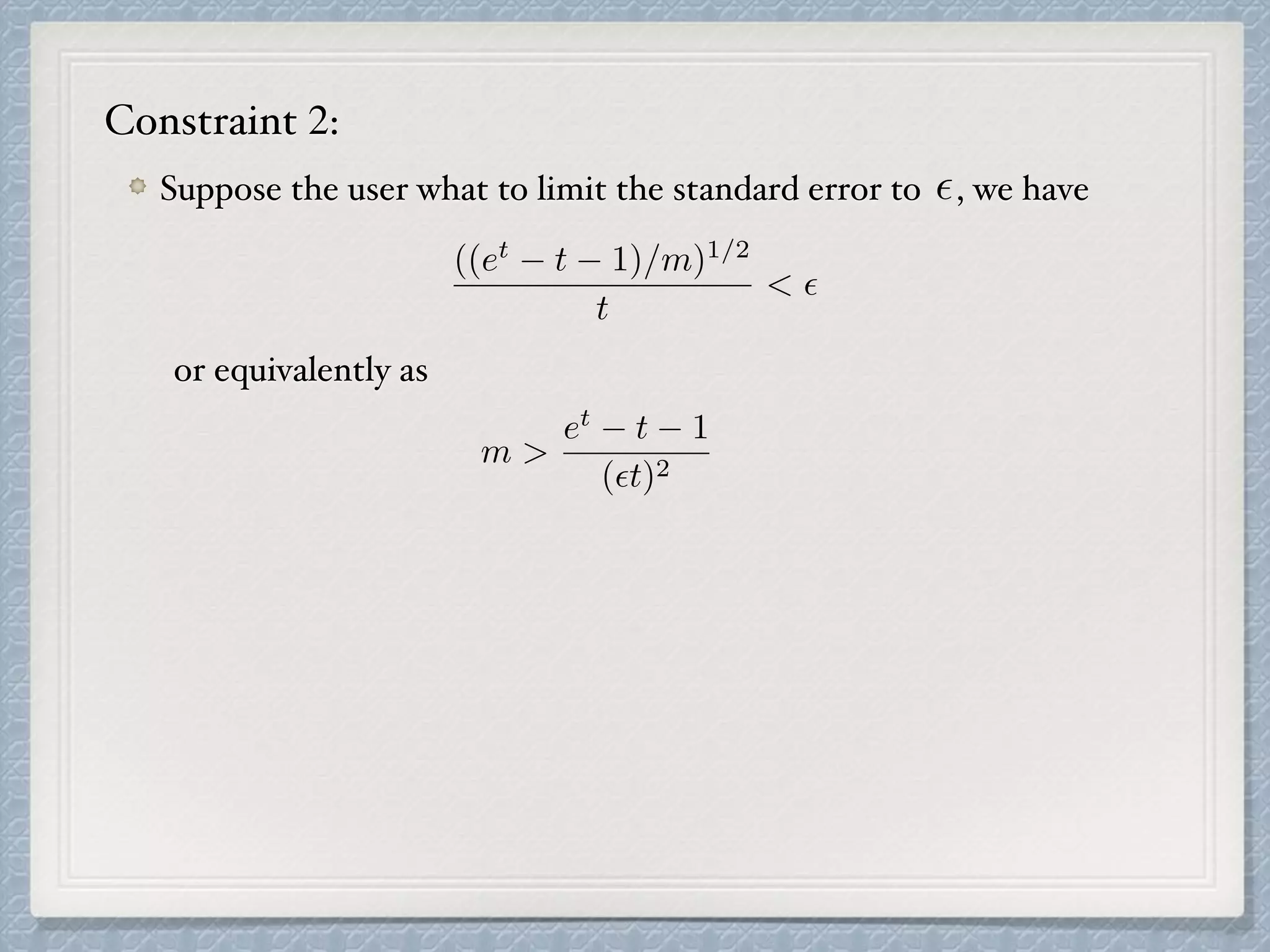 Suppose the user what to limit the standard error to , we have
or equivalently as
✏
((et
t 1)/m)1/2
t
< ✏
m >
et
t 1
(✏t)2
Constraint 2:
 