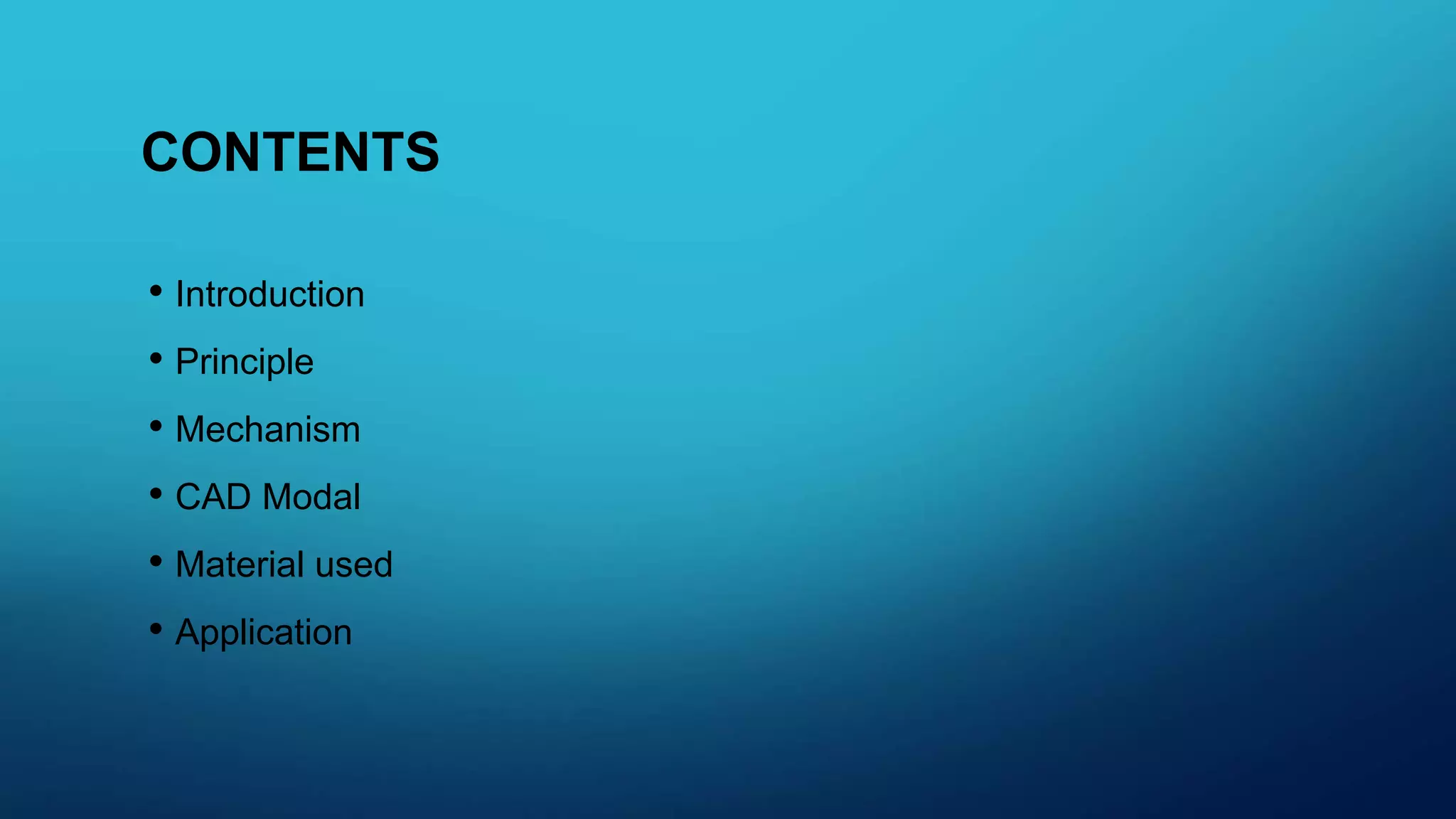 CONTENTS
• Introduction
• Principle
• Mechanism
• CAD Modal
• Material used
• Application
 