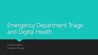 Emergency Department Triage
and Digital Health
Dr Hugh Singleton
Emergency Physician
 