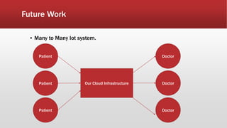 Future Work
▪ Many to Many Iot system.
Patient
Patient
Patient
DoctorOur Cloud Infrastructure
Doctor
Doctor
 
