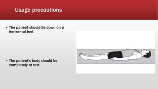 Usage precautions
▪ The patient should lie down on a
horizontal bed.
▪ The patient’s body should be
completely at rest.
 
