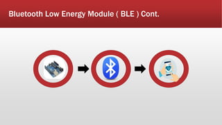 Bluetooth Low Energy Module ( BLE ) Cont.
 