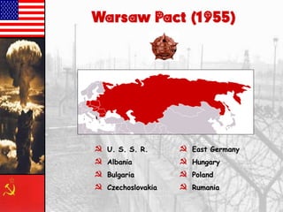 Warsaw Pact (1955)
} U. S. S. R.
} Albania
} Bulgaria
} Czechoslovakia
} East Germany
} Hungary
} Poland
} Rumania
 