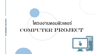 โครงงานคอมพิวเตอร์
Computer project
Computerproject
 