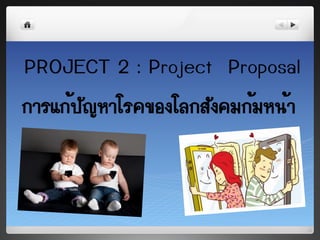 PROJECT 2 : Project Proposal
¡ÒÃá¡é»Ñ­ËÒâÃ¤¢Í§âÅ¡ÊÑ§¤Á¡éÁË¹éÒ
 