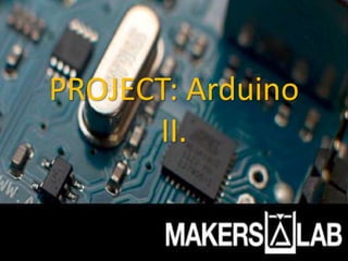 PROJECT: Arduino
II.
 