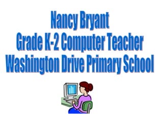 Nancy Bryant Grade K-2 Computer Teacher Washington Drive Primary School 