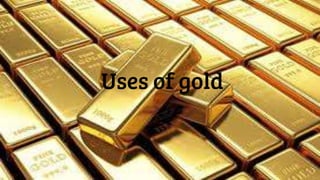 Uses of gold
 