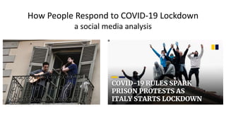 How People Respond to COVID-19 Lockdown
a social media analysis
 