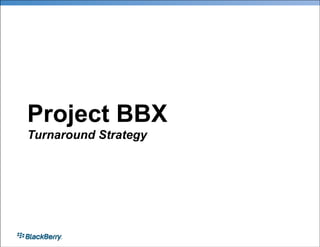 Project BBX
Turnaround Strategy
 