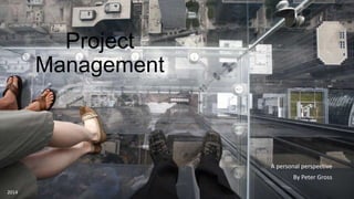 Project
Management
A personal perspective
By Peter Gross
2014
 