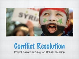 Conflict Resolution
Project Based Learning for Global Education
 