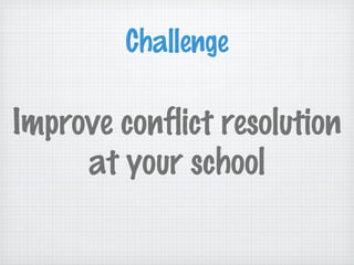 Challenge
Improve conflict resolution
at your school
 