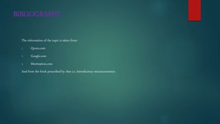 BIBLIOGRAPHY
The information of the topic is taken from:
1. Qoura.com
2. Google.com
3. Meritnation.com
And from the book prescribed by cbse i.e. Introductory microeconomics.
 