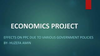 ECONOMICS PROJECT
EFFECTS ON PPC DUE TO VARIOUS GOVERNMENT POLICIES
BY- HUZEFA AMIN
 