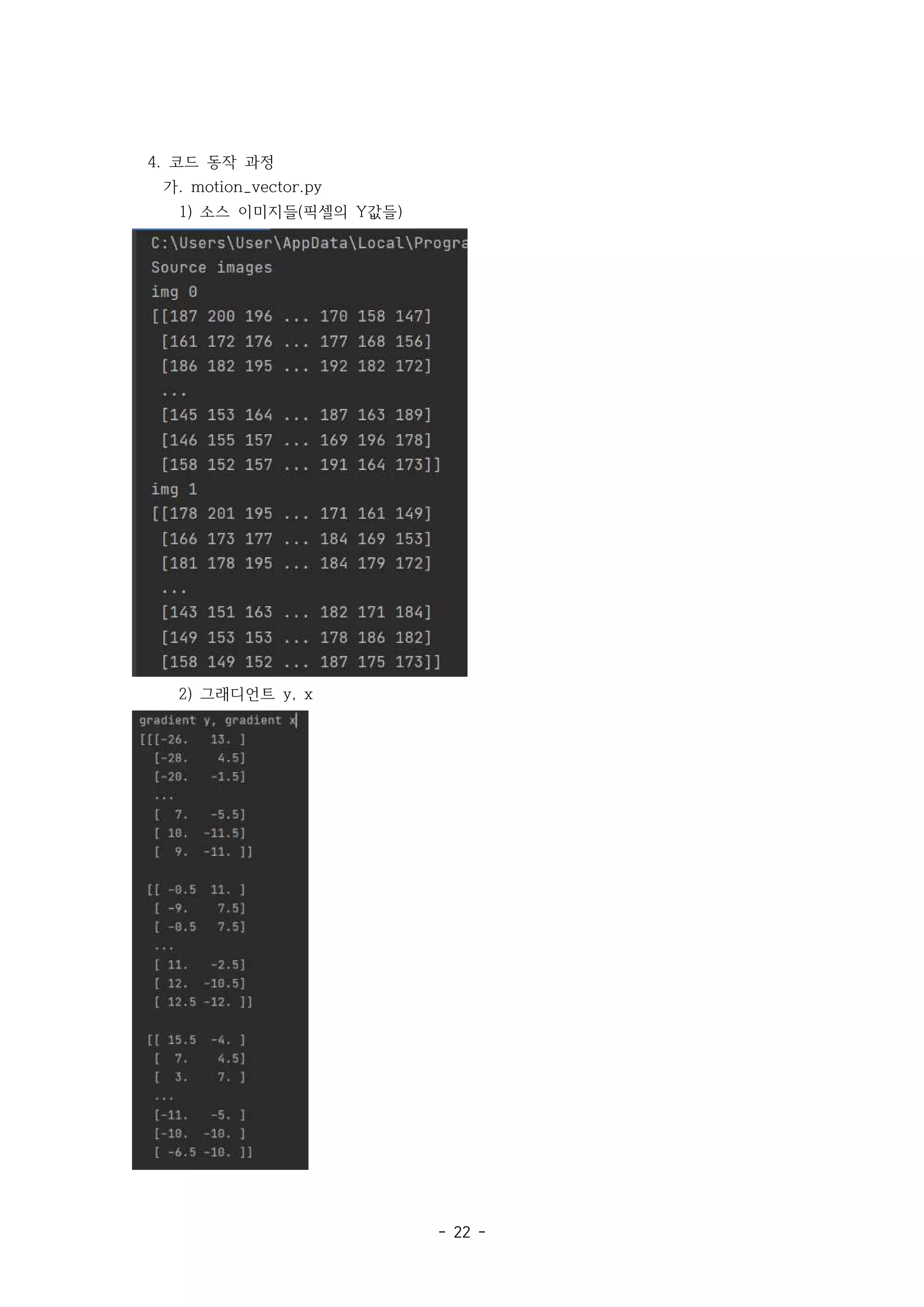 - 22 -
4. 코드 동작 과정
가. motion_vector.py
1) 소스 이미지들 픽셀의 값들
( Y )
2) 그래디언트 y, x
 