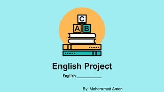 English Project
English ___________
By: Mohammed Amen
 