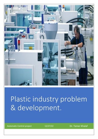 Plastic industry problem
& development.
Automatic Control project 12/27/22 Dr. Tamer Khalaf
 