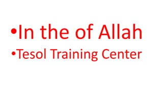 •In the of Allah
•Tesol Training Center
 