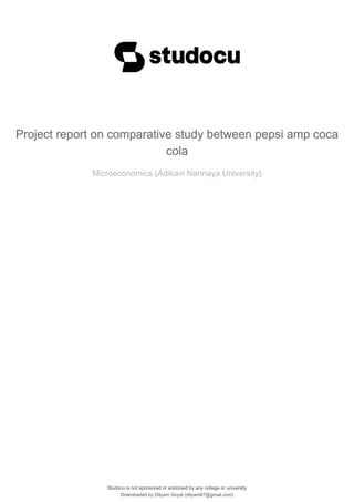 Studocu is not sponsored or endorsed by any college or university
Project report on comparative study between pepsi amp coca
cola
Microeconomics (Adikavi Nannaya University)
Studocu is not sponsored or endorsed by any college or university
Project report on comparative study between pepsi amp coca
cola
Microeconomics (Adikavi Nannaya University)
Downloaded by Dityam Goyal (dityam67@gmail.com)
lOMoARcPSD|24498285
 