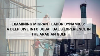 EXAMINING MIGRANT LABOR DYNAMICS:
A DEEP DIVE INTO DUBAI, UAE'S EXPERIENCE IN
THE ARABIAN GULF
 