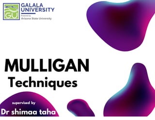 supervised by
Dr shimaa taha
MULLIGAN
Techniques
 