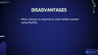 DISADVANTAGES
● More memory is required to store tables created
using MySQL.
 