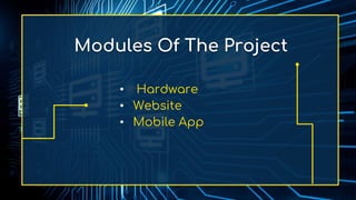 Modules Of The Project
• Hardware
• Website
• Mobile App
 