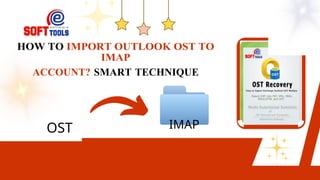 HOW TO IMPORT OUTLOOK OST TO
IMAP
ACCOUNT? SMART TECHNIQUE
OST IMAP
 