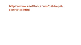 https://www.esofttools.com/ost-to-pst-
converter.html
 