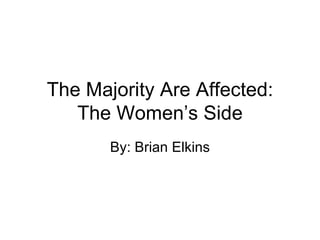 The Majority Are Affected: The Women’s Side By: Brian Elkins 