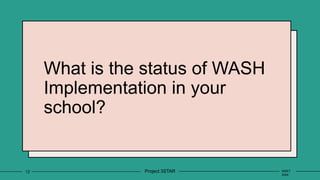What is the status of WASH
Implementation in your
school?
12 Project 3STAR INSET
2024
 