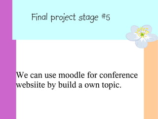 Final project stage #5




We can use moodle for conference
websiite by build a own topic.
 