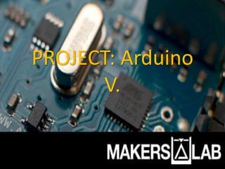PROJECT: Arduino
V.
 