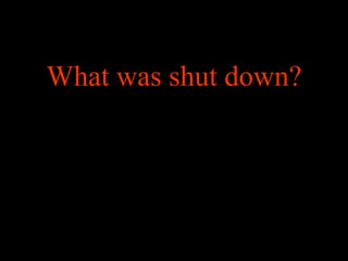 What was shut down? 
