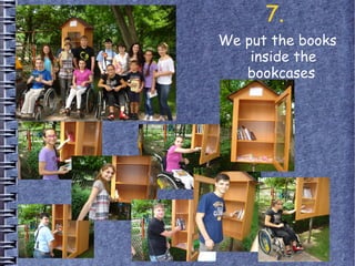 7.
We put the books
inside the
bookcases
 