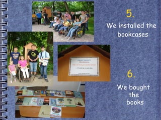 5.
We installed the
bookcases
6.
We bought
the
books
 