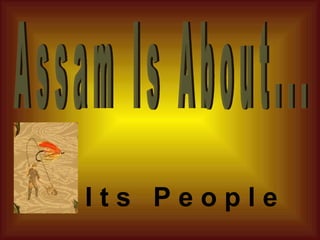 A s s a m  I s  A b o u t . . .  I t s  P e o p l e 