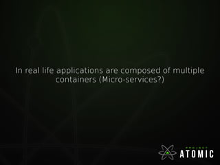 In real life applications are composed of multiple
containers (Micro-services?)
 